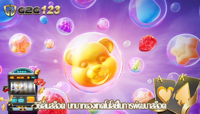 วิธีเล่นสล็อต บทบาทของเทคโนโลยีในการพัฒนาสล็อต