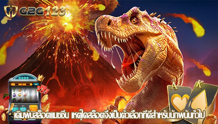 เดิมพันสล็อตแมชชีน เหตุใดสล็อตจึงเป็นตัวเลือกที่ดีสำหรับนักพนันทั่วไป