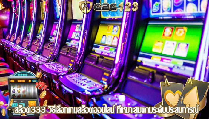 สล็อต333 วิธีเลือกเกมสล็อตออนไลน์ ที่เหมาะสมตามระดับประสบการณ์