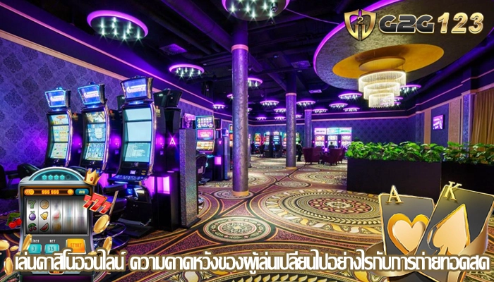 เล่นคาสิโนออนไลน์ ความคาดหวังของผู้เล่นเปลี่ยนไปอย่างไรกับการถ่ายทอดสด