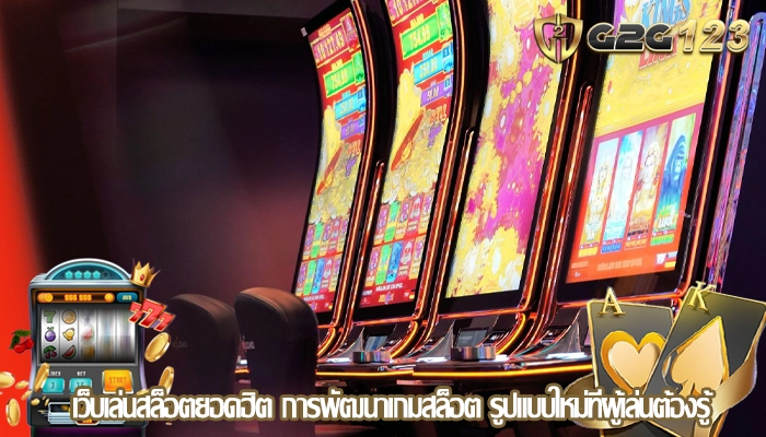 เว็บเล่นสล็อตยอดฮิต การพัฒนาเกมสล็อต รูปแบบใหม่ที่ผู้เล่นต้องรู้